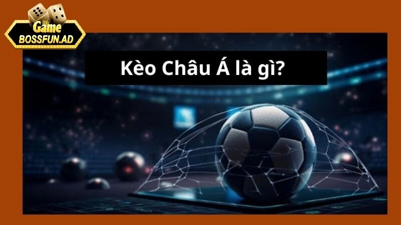 Kèo châu á là gì - Tổng quan về loại kèo phổ biến nhất